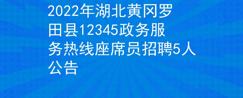 2022年湖北黃岡羅田縣12345政務服務熱線座席員招聘5人公告